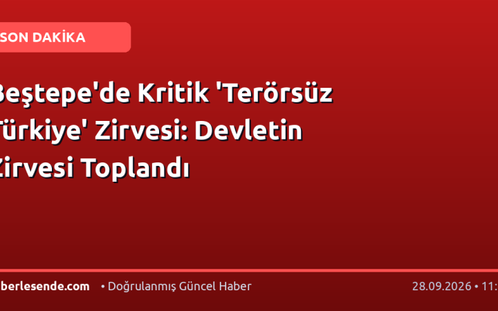 Beştepe'de Kritik 'Terörsüz Türkiye' Zirvesi: Devletin Zirvesi Toplandı