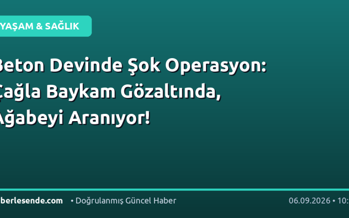 Beton Devinde Şok Operasyon: Çağla Baykam Gözaltında, Ağabeyi Aranıyor!