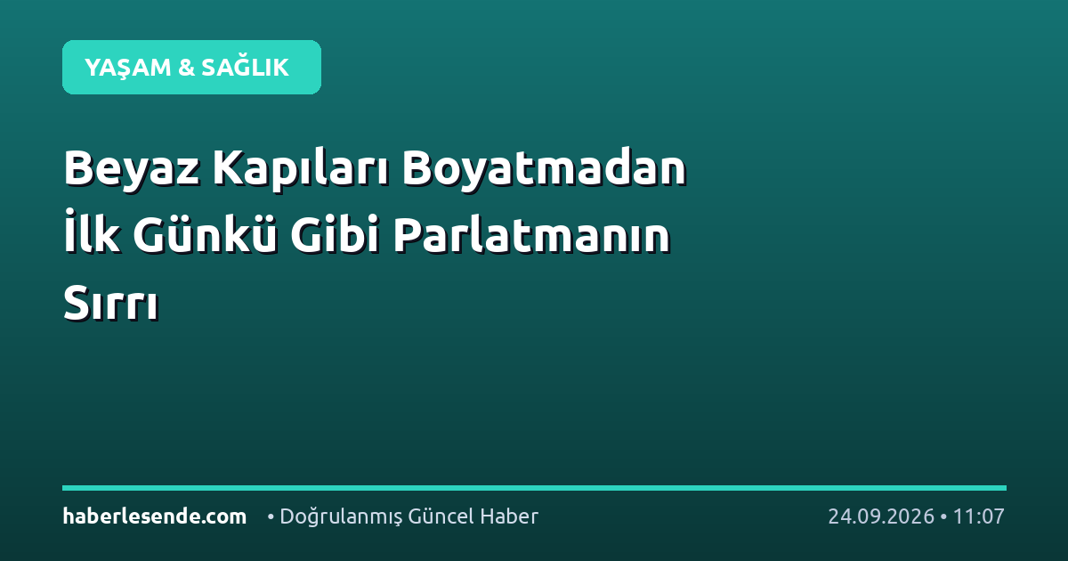 Beyaz Kapıları Boyatmadan İlk Günkü Gibi Parlatmanın Sırrı