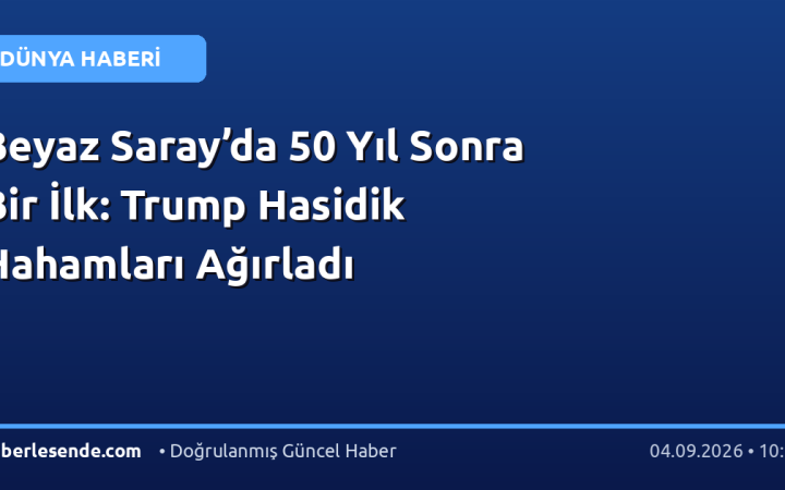 Beyaz Saray’da 50 Yıl Sonra Bir İlk: Trump Hasidik Hahamları Ağırladı