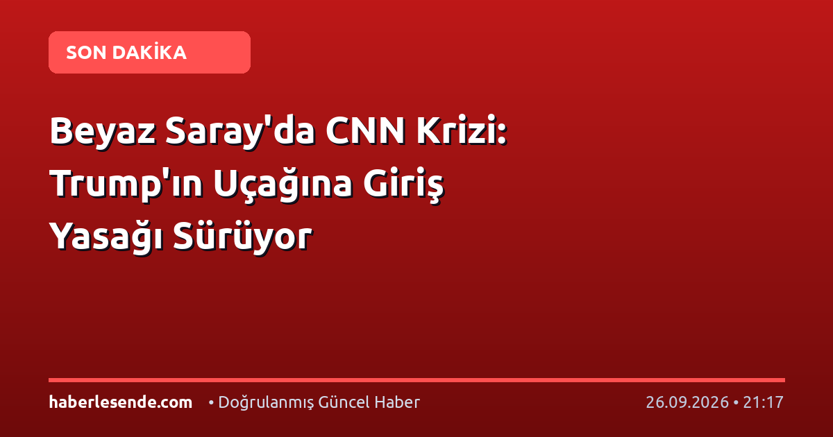 Beyaz Saray'da CNN Krizi: Trump'ın Uçağına Giriş Yasağı Sürüyor