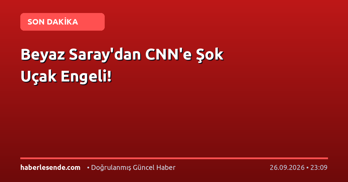 Beyaz Saray'dan CNN'e Şok Uçak Engeli!