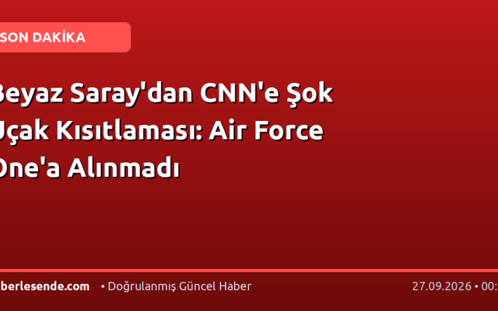 Beyaz Saray'dan CNN'e Şok Uçak Kısıtlaması: Air Force One'a Alınmadı
