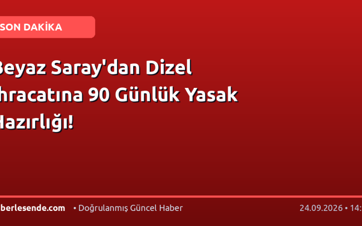Beyaz Saray'dan Dizel İhracatına 90 Günlük Yasak Hazırlığı!