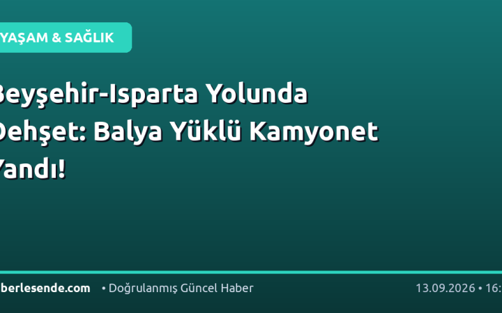 Beyşehir-Isparta Yolunda Dehşet: Balya Yüklü Kamyonet Yandı!