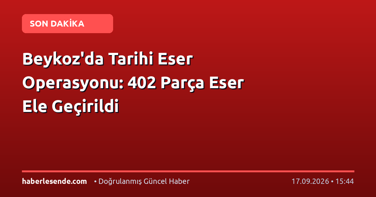 Beykoz'da Tarihi Eser Operasyonu: 402 Parça Eser Ele Geçirildi