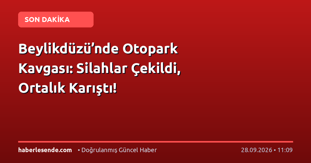 Beylikdüzü’nde Otopark Kavgası: Silahlar Çekildi, Ortalık Karıştı!