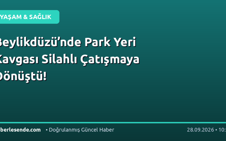 Beylikdüzü’nde Park Yeri Kavgası Silahlı Çatışmaya Dönüştü!