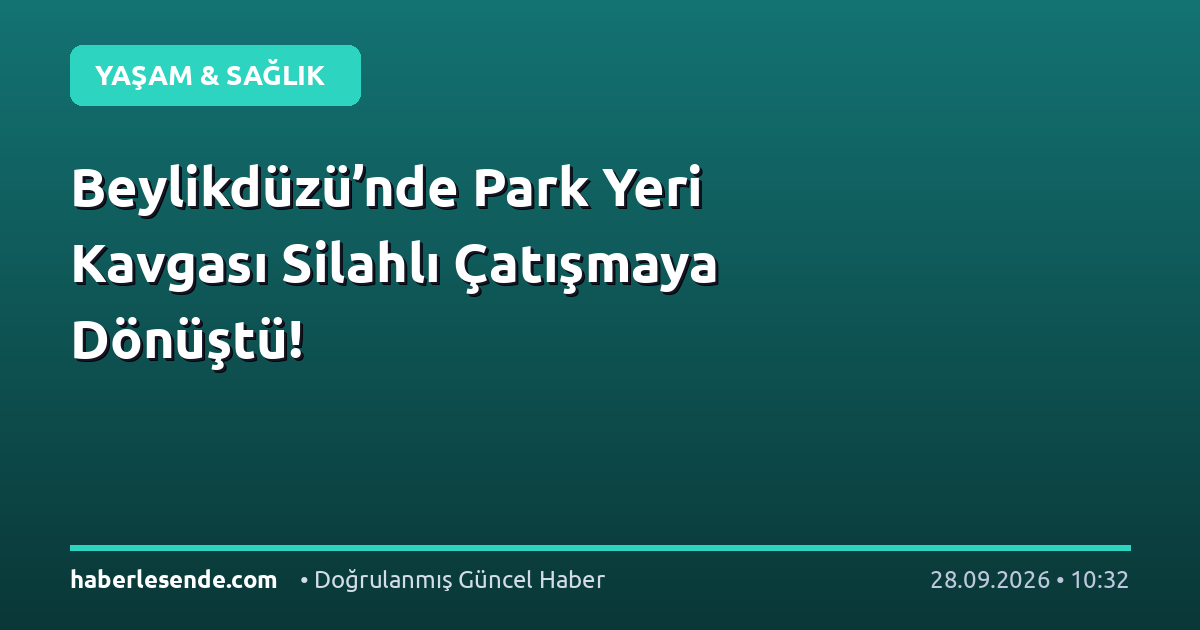 Beylikdüzü’nde Park Yeri Kavgası Silahlı Çatışmaya Dönüştü!