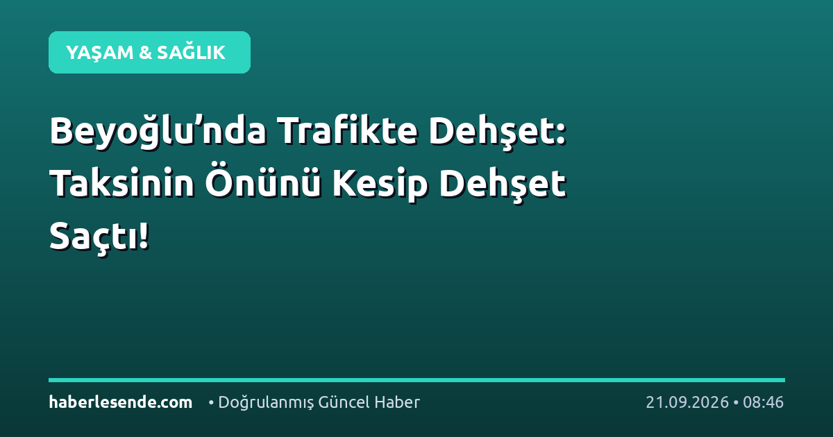 Beyoğlu’nda Trafikte Dehşet: Taksinin Önünü Kesip Dehşet Saçtı!