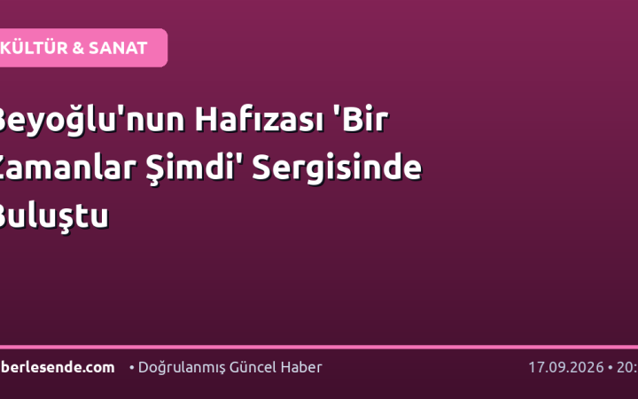 Beyoğlu'nun Hafızası 'Bir Zamanlar Şimdi' Sergisinde Buluştu