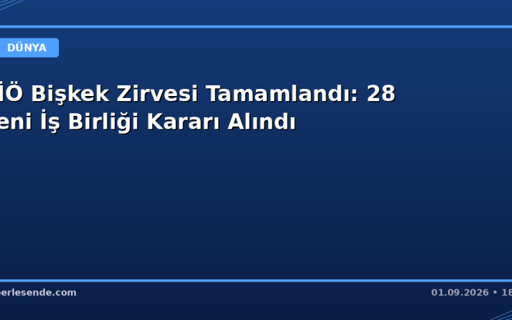 ŞİÖ Bişkek Zirvesi Tamamlandı: 28 Yeni İş Birliği Kararı Alındı