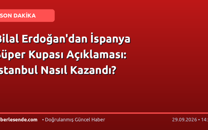 Bilal Erdoğan'dan İspanya Süper Kupası Açıklaması: İstanbul Nasıl Kazandı?