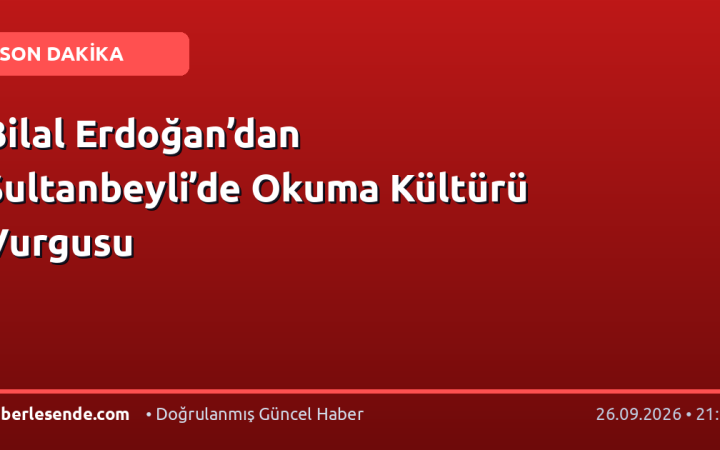 Bilal Erdoğan’dan Sultanbeyli’de Okuma Kültürü Vurgusu