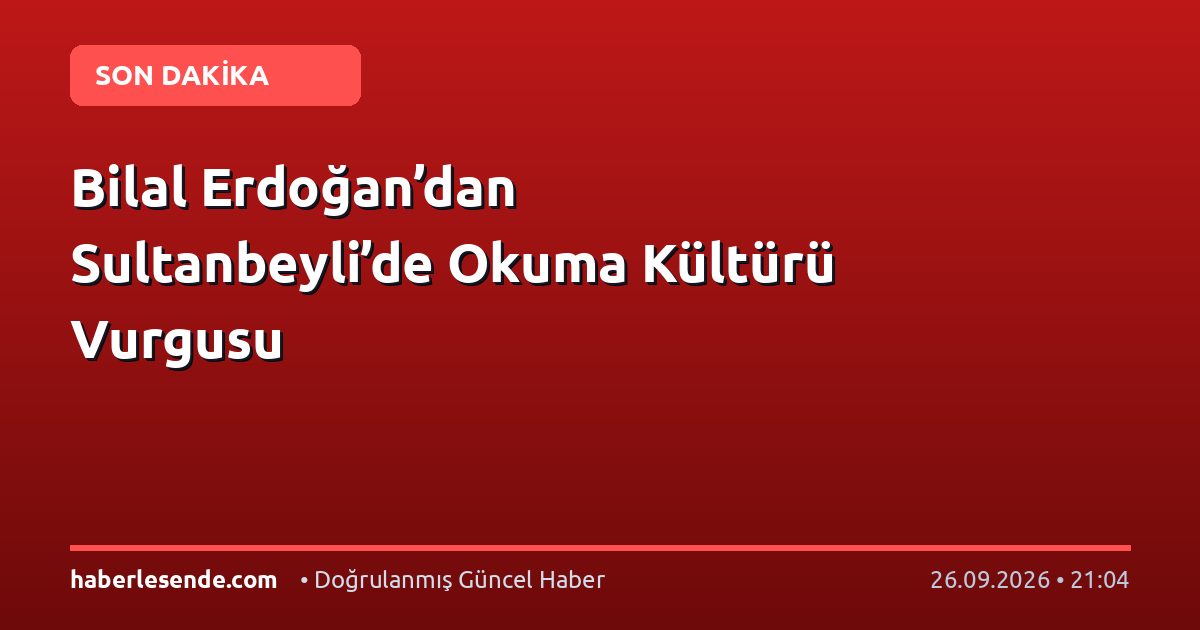 Bilal Erdoğan’dan Sultanbeyli’de Okuma Kültürü Vurgusu