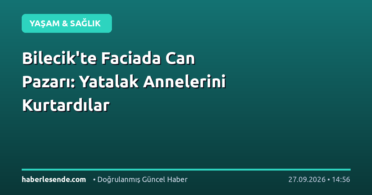Bilecik'te Faciada Can Pazarı: Yatalak Annelerini Kurtardılar