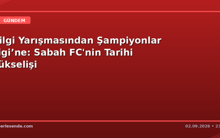 Bilgi Yarışmasından Şampiyonlar Ligi’ne: Sabah FC'nin Tarihi Yükselişi