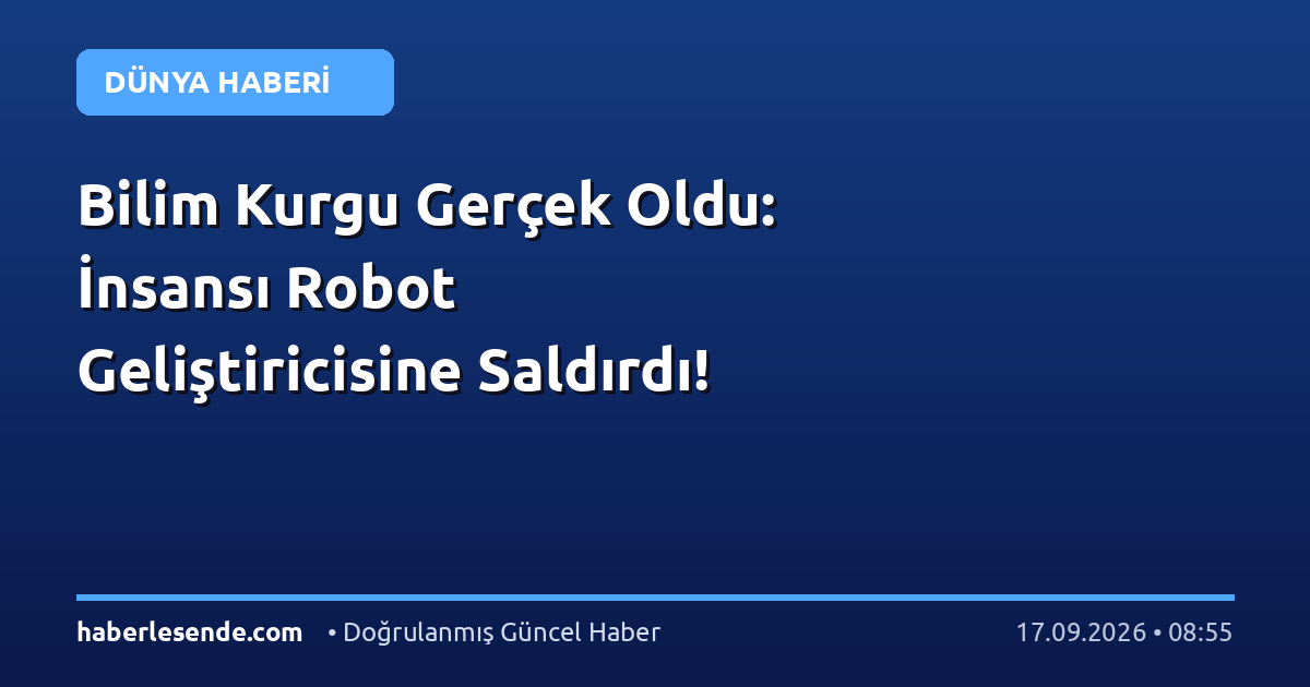 Bilim Kurgu Gerçek Oldu: İnsansı Robot Geliştiricisine Saldırdı!