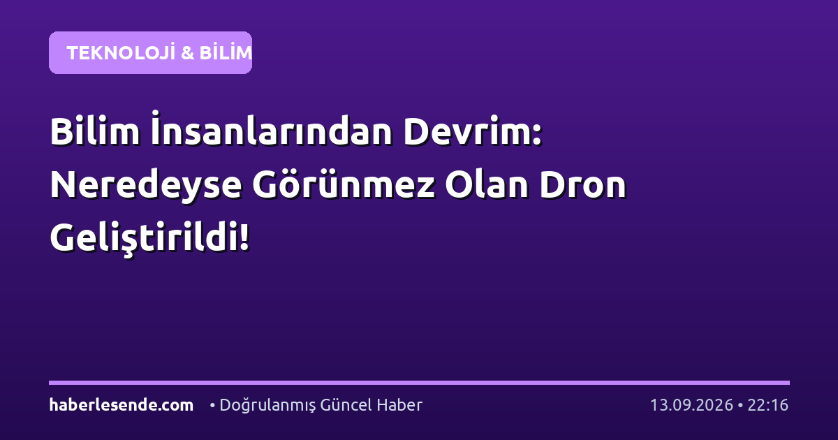 Bilim İnsanlarından Devrim: Neredeyse Görünmez Olan Dron Geliştirildi!