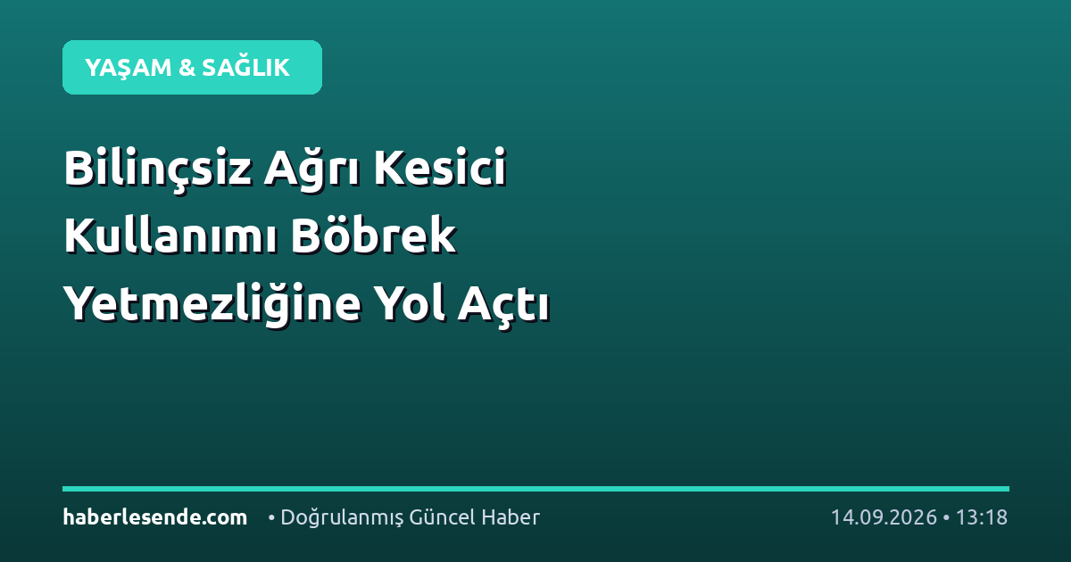 Bilinçsiz Ağrı Kesici Kullanımı Böbrek Yetmezliğine Yol Açtı