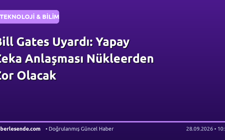 Bill Gates Uyardı: Yapay Zeka Anlaşması Nükleerden Zor Olacak