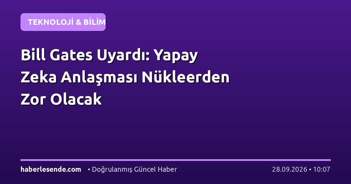 Bill Gates Uyardı: Yapay Zeka Anlaşması Nükleerden Zor Olacak