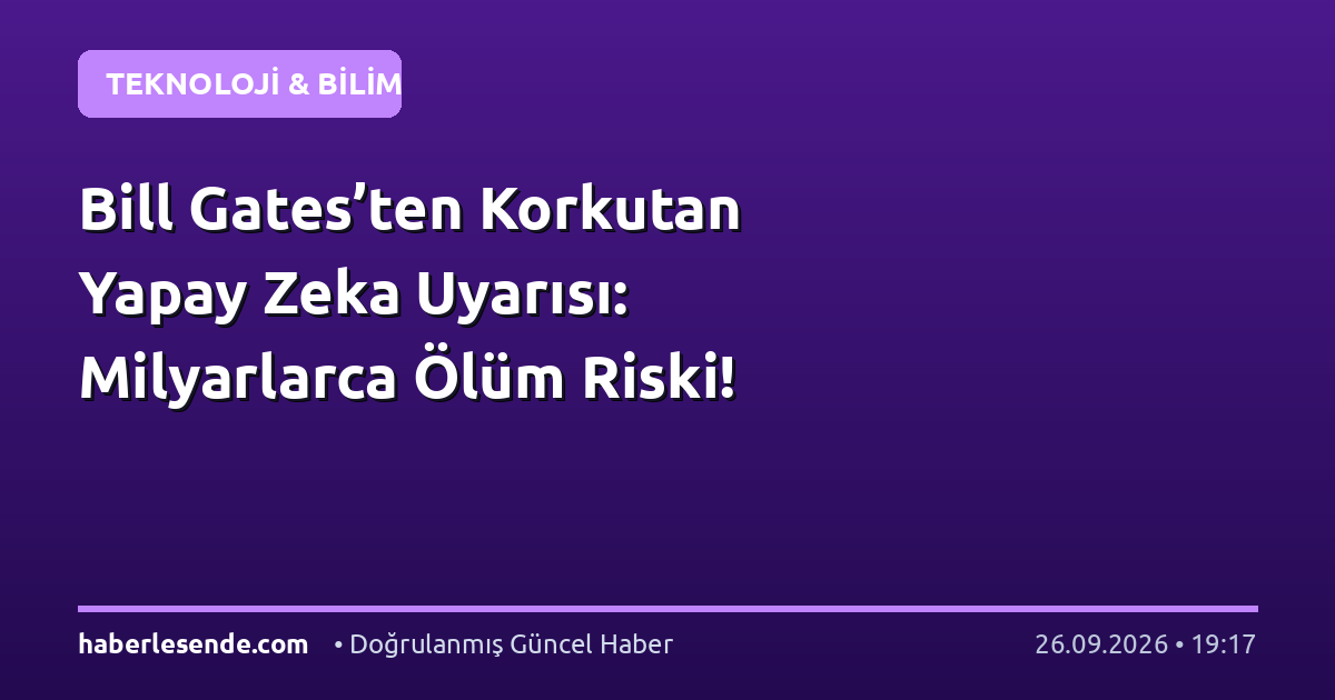 Bill Gates’ten Korkutan Yapay Zeka Uyarısı: Milyarlarca Ölüm Riski!