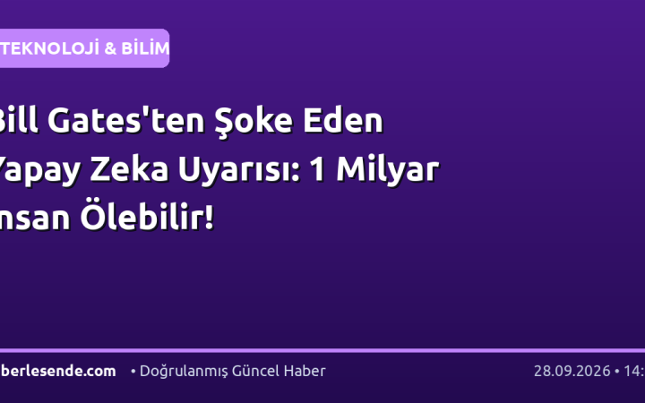Bill Gates'ten Şoke Eden Yapay Zeka Uyarısı: 1 Milyar İnsan Ölebilir!
