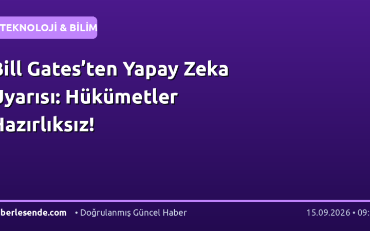 Bill Gates’ten Yapay Zeka Uyarısı: Hükümetler Hazırlıksız!