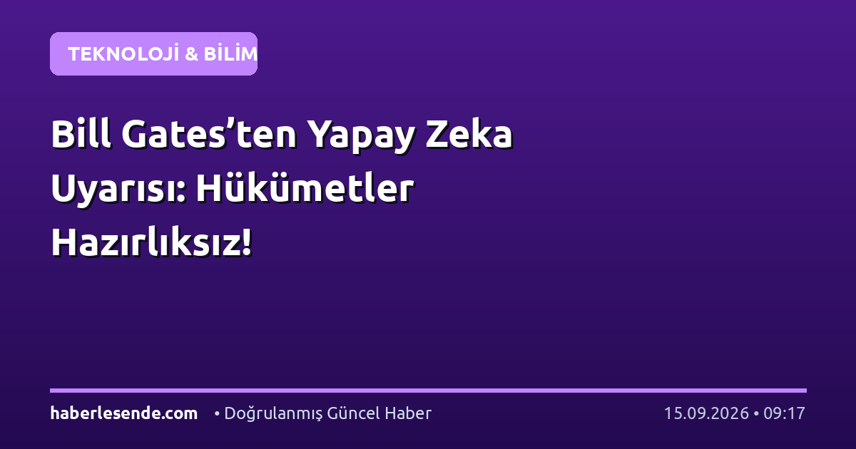 Bill Gates’ten Yapay Zeka Uyarısı: Hükümetler Hazırlıksız!