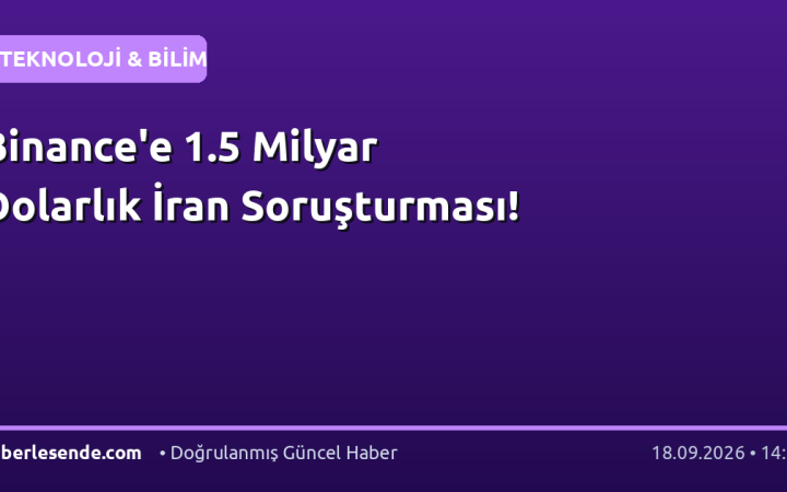 Binance'e 1.5 Milyar Dolarlık İran Soruşturması!