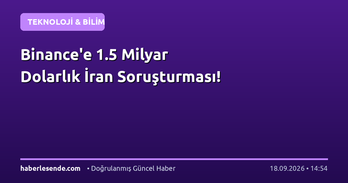 Binance'e 1.5 Milyar Dolarlık İran Soruşturması!