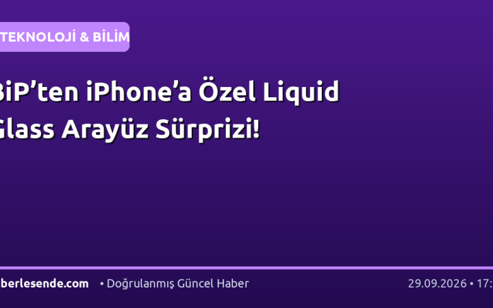BiP’ten iPhone’a Özel Liquid Glass Arayüz Sürprizi!
