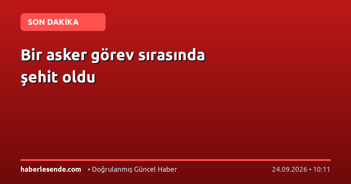 Bir asker görev sırasında şehit oldu