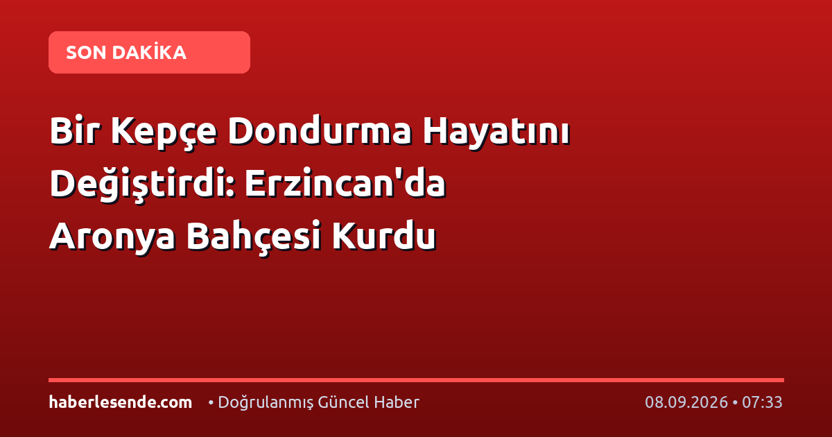 Bir Kepçe Dondurma Hayatını Değiştirdi: Erzincan'da Aronya Bahçesi Kurdu