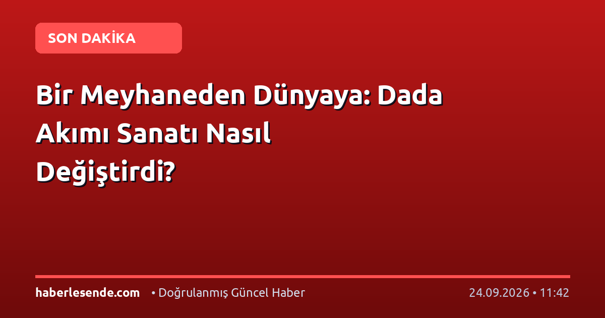 Bir Meyhaneden Dünyaya: Dada Akımı Sanatı Nasıl Değiştirdi?