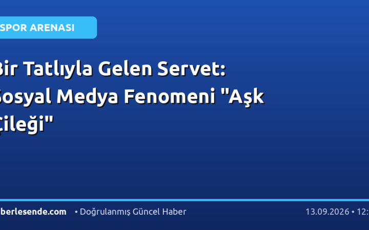 Bir Tatlıyla Gelen Servet: Sosyal Medya Fenomeni "Aşk Çileği"