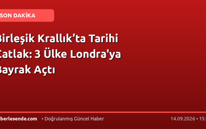 Birleşik Krallık’ta Tarihi Çatlak: 3 Ülke Londra'ya Bayrak Açtı