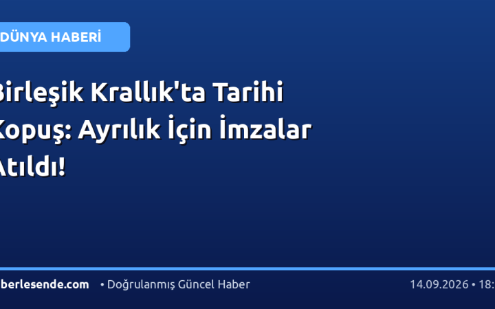 Birleşik Krallık'ta Tarihi Kopuş: Ayrılık İçin İmzalar Atıldı!