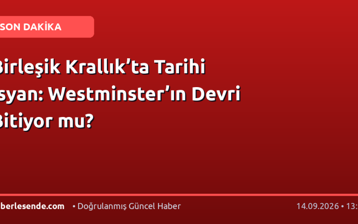 Birleşik Krallık’ta Tarihi İsyan: Westminster’ın Devri Bitiyor mu?