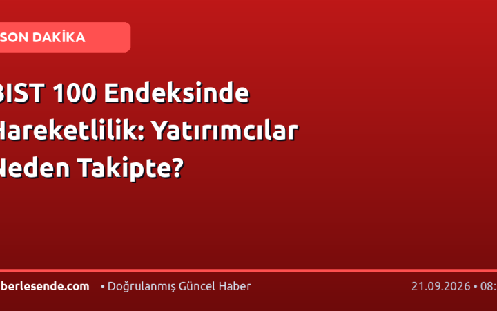 BIST 100 Endeksinde Hareketlilik: Yatırımcılar Neden Takipte?