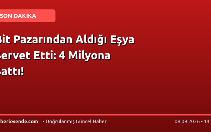 Bit Pazarından Aldığı Eşya Servet Etti: 4 Milyona Sattı!