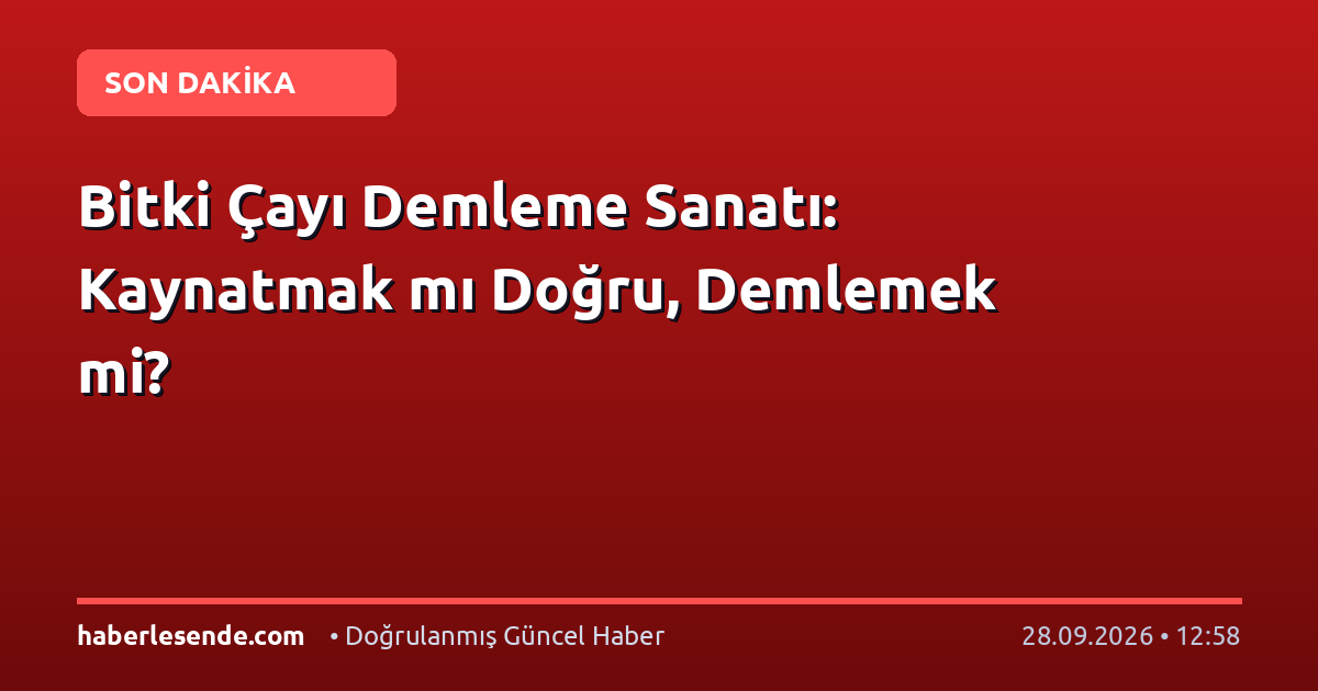 Bitki Çayı Demleme Sanatı: Kaynatmak mı Doğru, Demlemek mi?