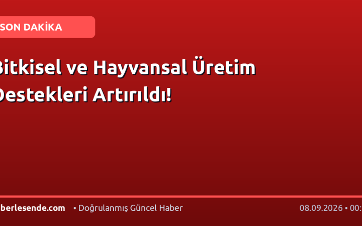 Bitkisel ve Hayvansal Üretim Destekleri Artırıldı!