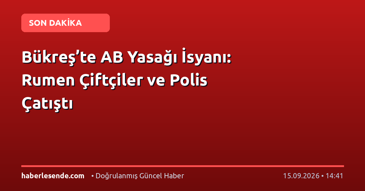 Bükreş’te AB Yasağı İsyanı: Rumen Çiftçiler ve Polis Çatıştı