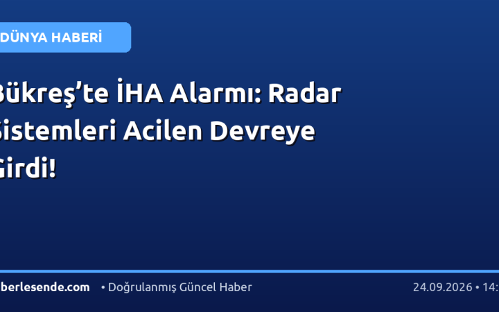 Bükreş’te İHA Alarmı: Radar Sistemleri Acilen Devreye Girdi!