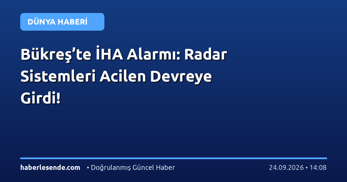 Bükreş’te İHA Alarmı: Radar Sistemleri Acilen Devreye Girdi!