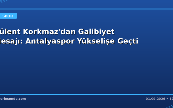 Bülent Korkmaz'dan Galibiyet Mesajı: Antalyaspor Yükselişe Geçti