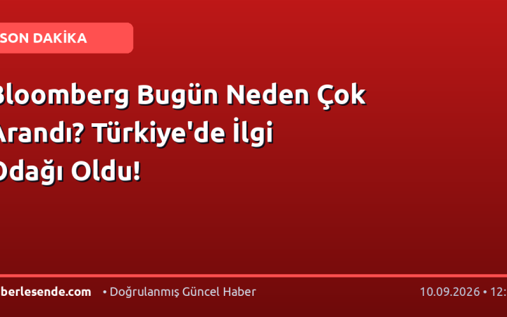 Bloomberg Bugün Neden Çok Arandı? Türkiye'de İlgi Odağı Oldu!