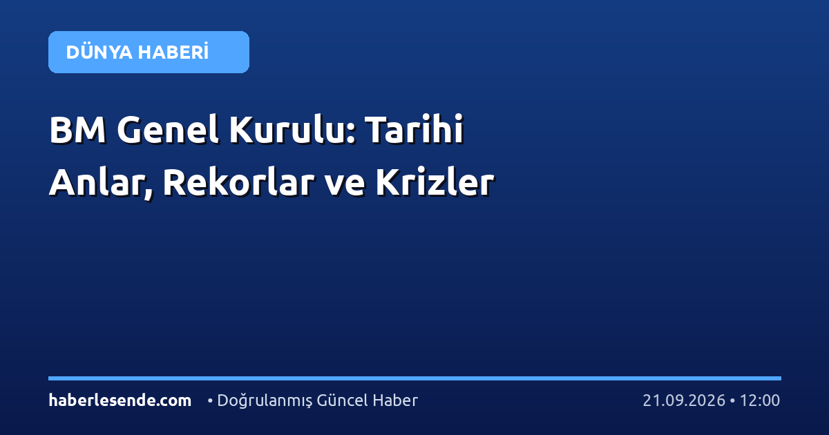 BM Genel Kurulu: Tarihi Anlar, Rekorlar ve Krizler